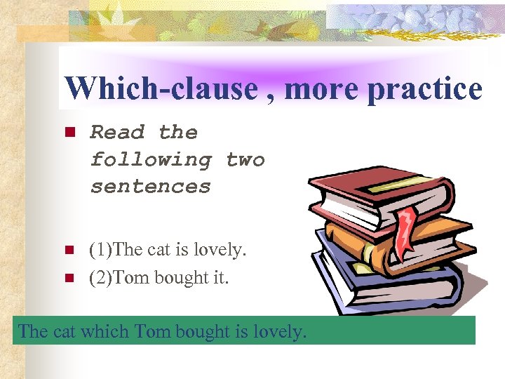 Which-clause , more practice n Read the following two sentences n (1)The cat is