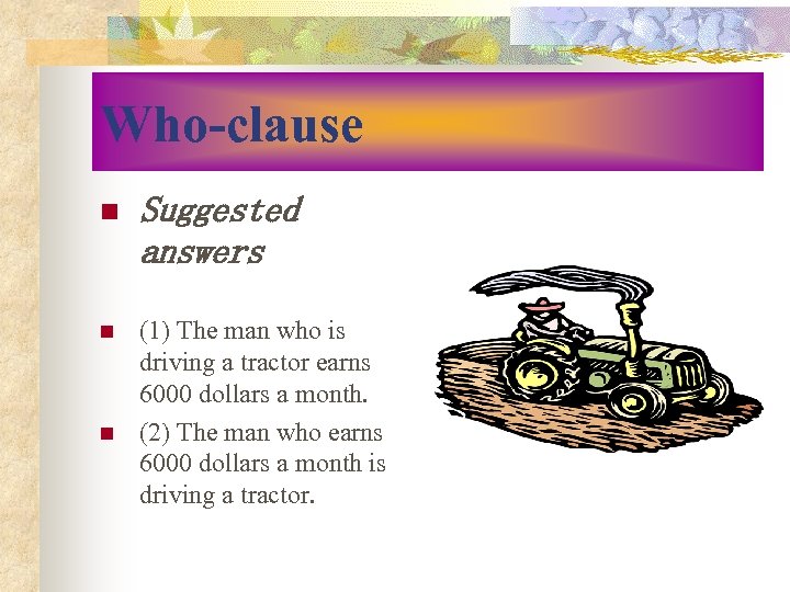 Who-clause n Suggested answers n (1) The man who is driving a tractor earns