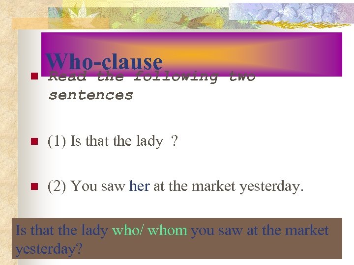 Who-clause n Read the following two sentences n (1) Is that the lady ?