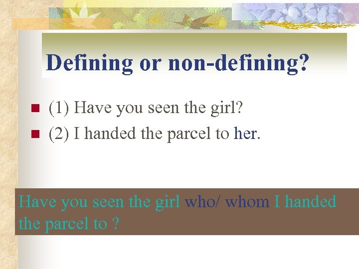 Defining or non-defining? n n (1) Have you seen the girl? (2) I handed