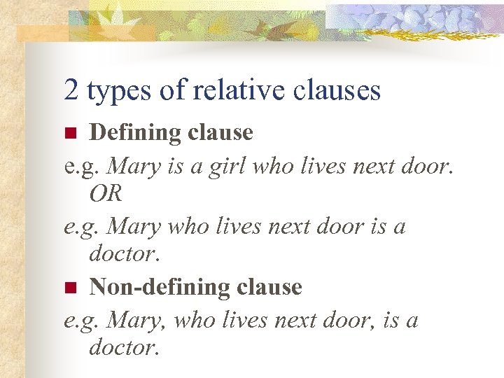 2 types of relative clauses Defining clause e. g. Mary is a girl who