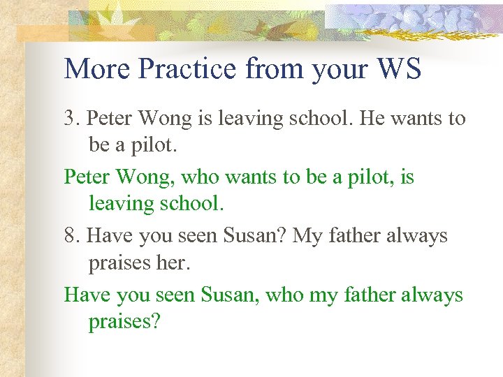 More Practice from your WS 3. Peter Wong is leaving school. He wants to