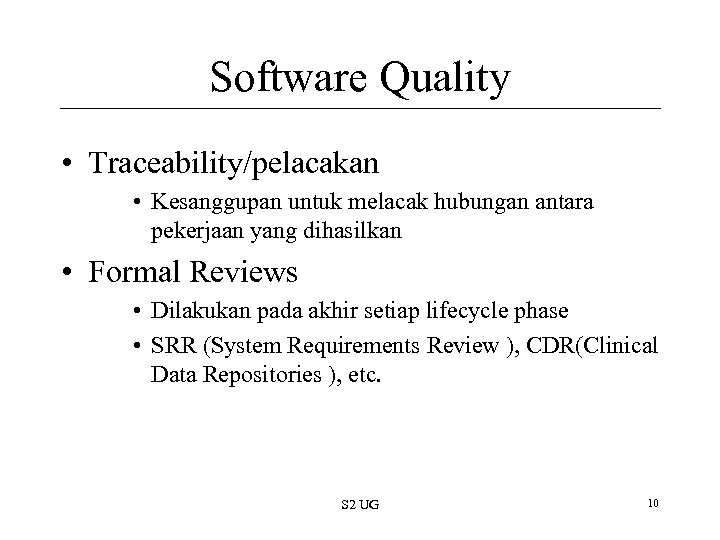 Software Quality • Traceability/pelacakan • Kesanggupan untuk melacak hubungan antara pekerjaan yang dihasilkan •
