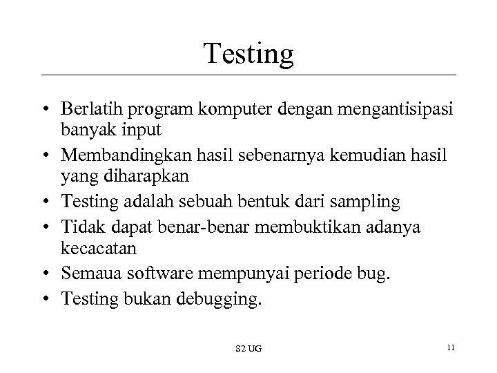 Testing • Berlatih program komputer dengan mengantisipasi banyak input • Membandingkan hasil sebenarnya kemudian