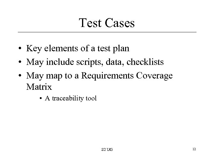 Test Cases • Key elements of a test plan • May include scripts, data,