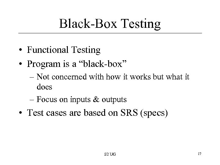 Black-Box Testing • Functional Testing • Program is a “black-box” – Not concerned with