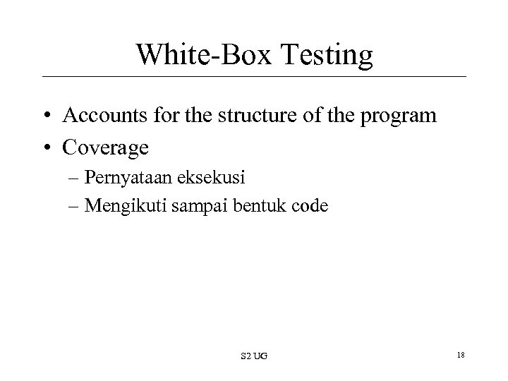 White-Box Testing • Accounts for the structure of the program • Coverage – Pernyataan