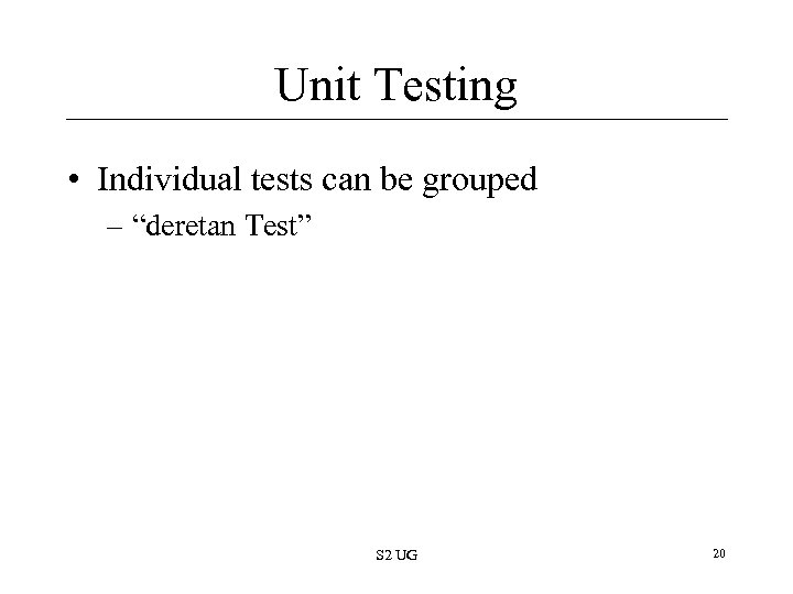 Unit Testing • Individual tests can be grouped – “deretan Test” S 2 UG