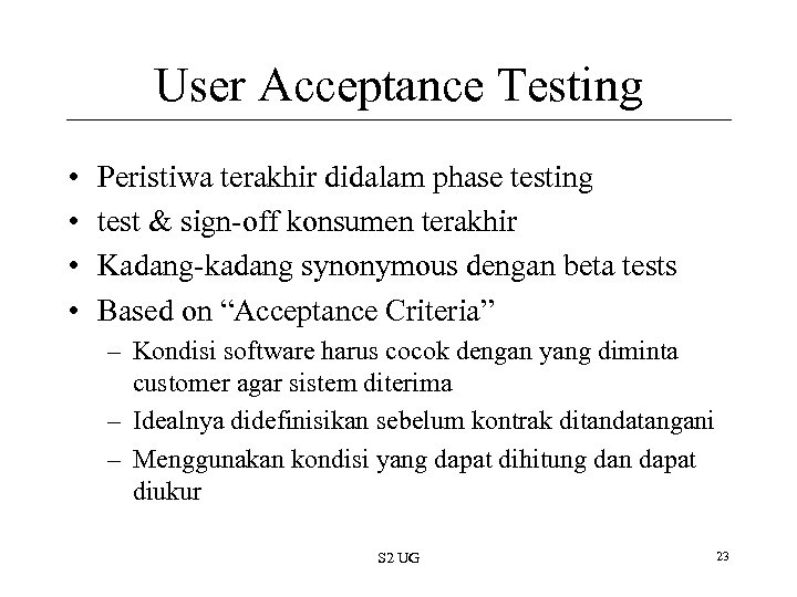User Acceptance Testing • • Peristiwa terakhir didalam phase testing test & sign-off konsumen