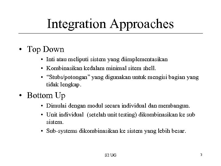 Integration Approaches • Top Down • Inti atau meliputi sistem yang diimplementasikan • Kombinasikan