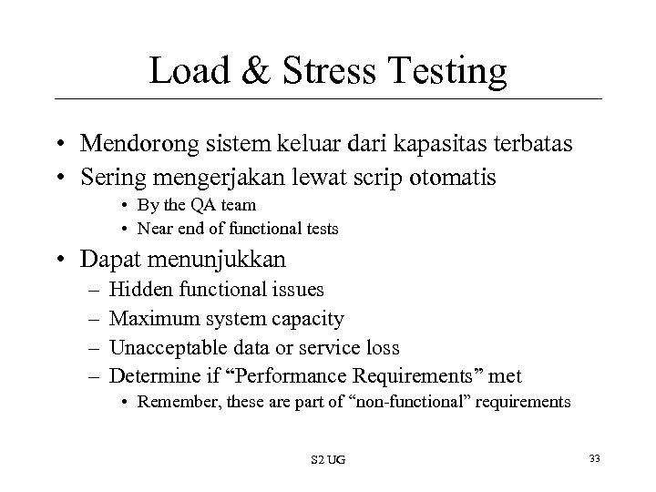 Load & Stress Testing • Mendorong sistem keluar dari kapasitas terbatas • Sering mengerjakan
