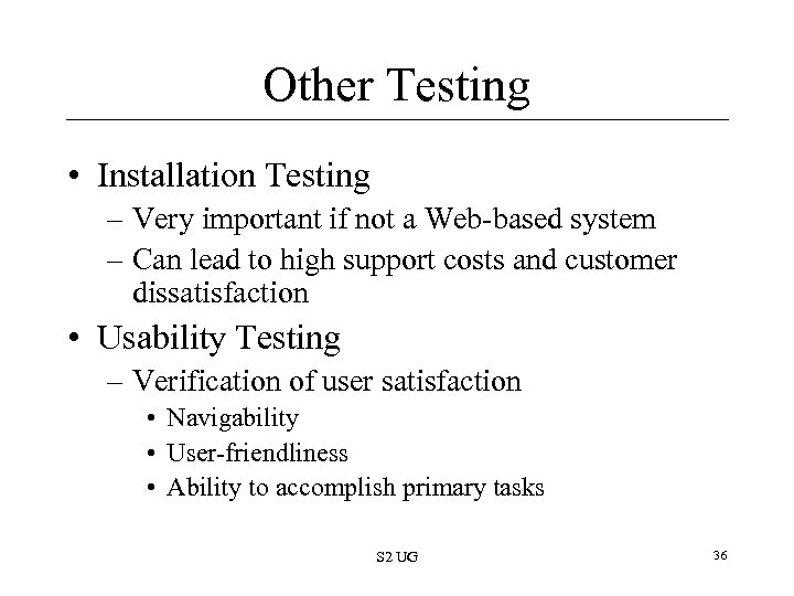 Other Testing • Installation Testing – Very important if not a Web-based system –