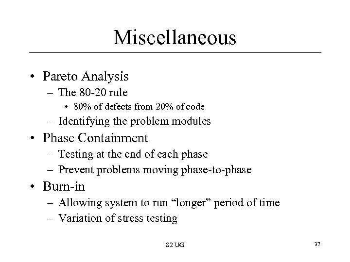 Miscellaneous • Pareto Analysis – The 80 -20 rule • 80% of defects from