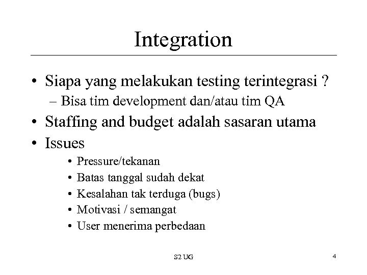 Integration • Siapa yang melakukan testing terintegrasi ? – Bisa tim development dan/atau tim
