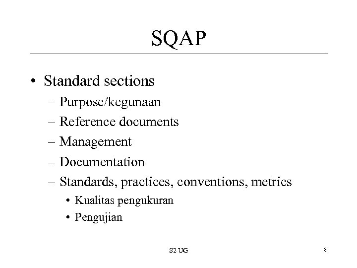 SQAP • Standard sections – Purpose/kegunaan – Reference documents – Management – Documentation –