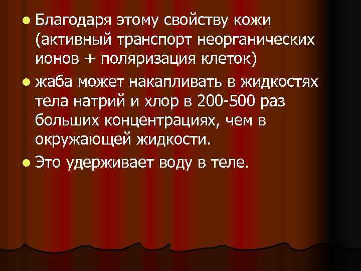 l Благодаря этому свойству кожи (активный транспорт неорганических ионов + поляризация клеток) l жаба