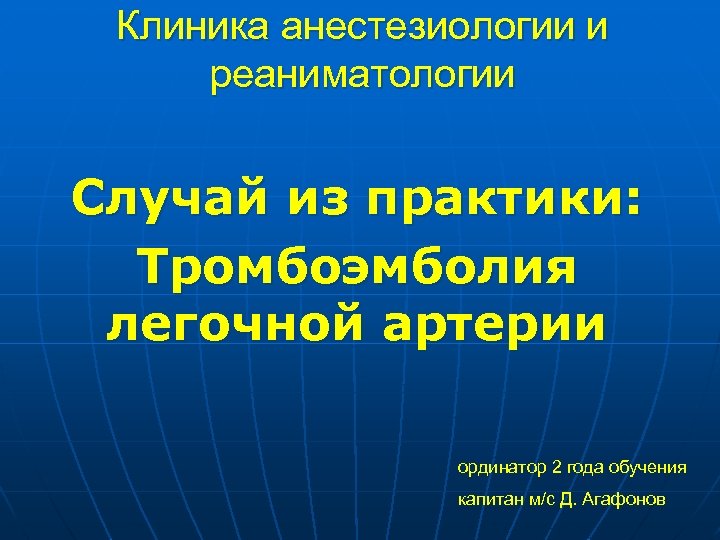 Клиника анестезиологии и реаниматологии Случай из практики: Тромбоэмболия легочной артерии ординатор 2 года обучения