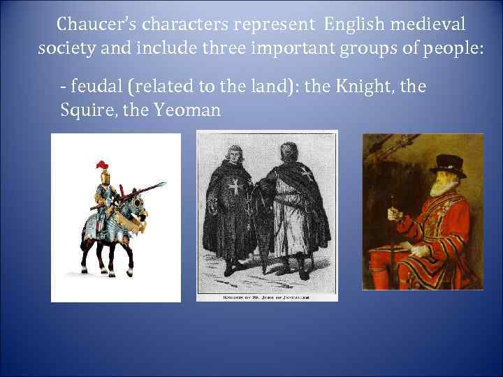 Chaucer’s characters represent English medieval society and include three important groups of people: -