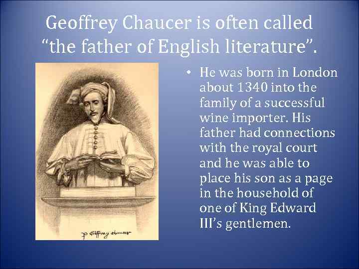 Geoffrey Chaucer is often called “the father of English literature”. • He was born