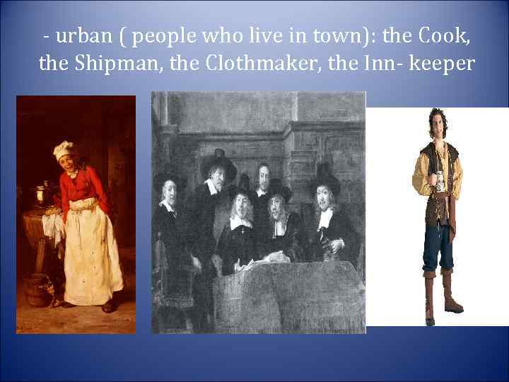 - urban ( people who live in town): the Cook, the Shipman, the Clothmaker,