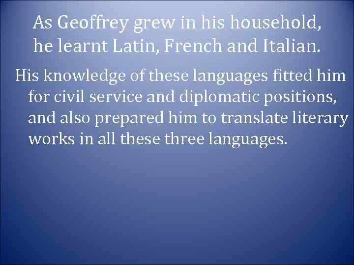 As Geoffrey grew in his household, he learnt Latin, French and Italian. His knowledge