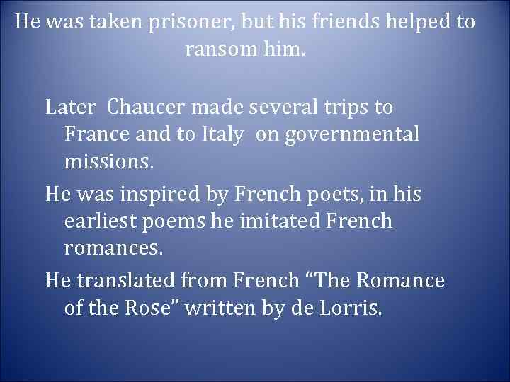 He was taken prisoner, but his friends helped to ransom him. Later Chaucer made