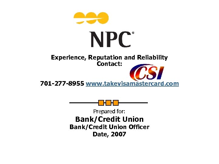 Experience, Reputation and Reliability Contact: 701 -277 -8955 www. takevisamastercard. com Prepared for: Bank/Credit