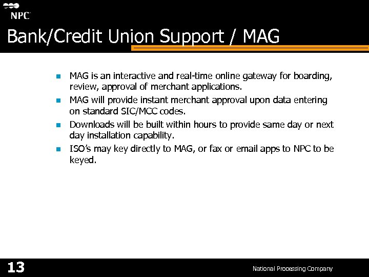 Bank/Credit Union Support / MAG n n 13 MAG is an interactive and real-time
