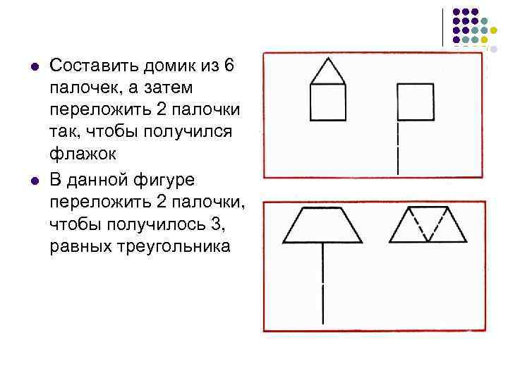 l l Составить домик из 6 палочек, а затем переложить 2 палочки так, чтобы