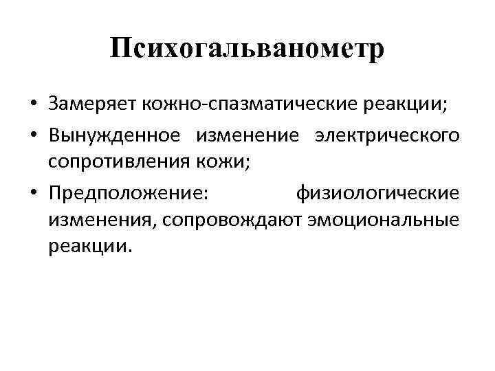 Психогальванометр • Замеряет кожно-спазматические реакции; • Вынужденное изменение электрического сопротивления кожи; • Предположение: физиологические