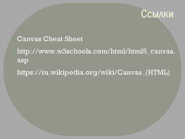 Ссылки Canvas Cheat Sheet http: //www. w 3 schools. com/html 5_canvas. asp https: //ru.