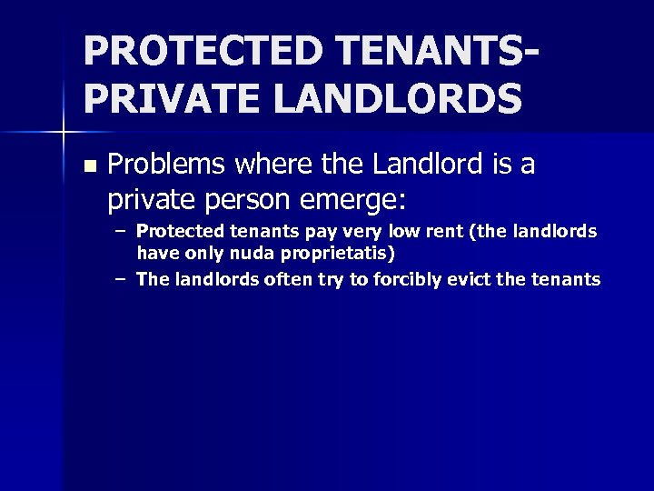 PROTECTED TENANTSPRIVATE LANDLORDS n Problems where the Landlord is a private person emerge: –