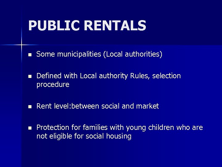 PUBLIC RENTALS n Some municipalities (Local authorities) n Defined with Local authority Rules, selection