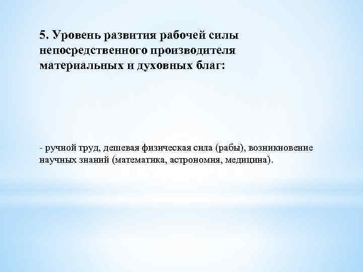 5. Уровень развития рабочей силы непосредственного производителя материальных и духовных благ: - ручной труд,