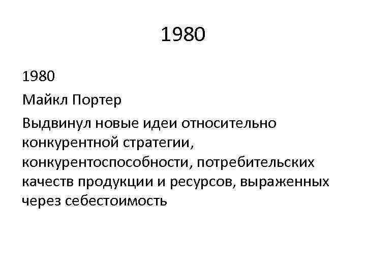 1980 Майкл Портер Выдвинул новые идеи относительно конкурентной стратегии, конкурентоспособности, потребительских качеств продукции и
