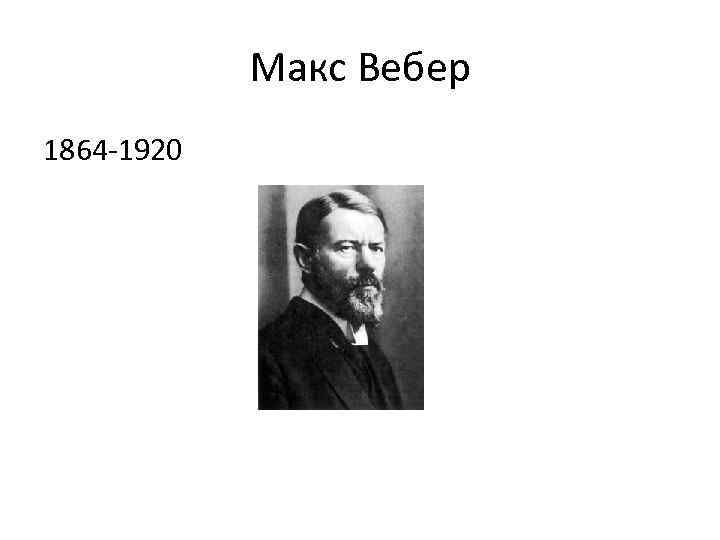 Макс Вебер 1864 -1920 