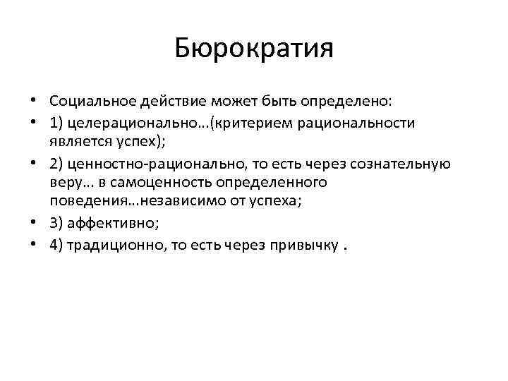 Бюрократия • Социальное действие может быть определено: • 1) целерационально…(критерием рациональности является успех); •