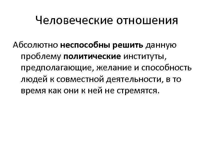 Человеческие отношения Абсолютно неспособны решить данную проблему политические институты, предполагающие, желание и способность людей
