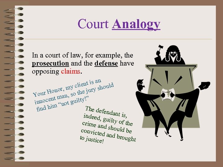 Court Analogy In a court of law, for example, the prosecution and the defense