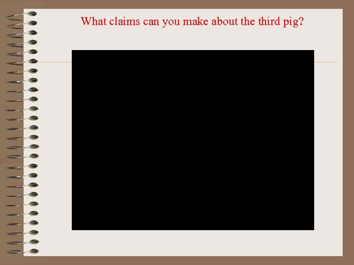 What claims can you make about the third pig? 