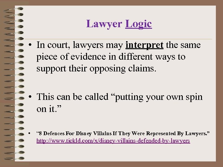 Lawyer Logic • In court, lawyers may interpret the same piece of evidence in