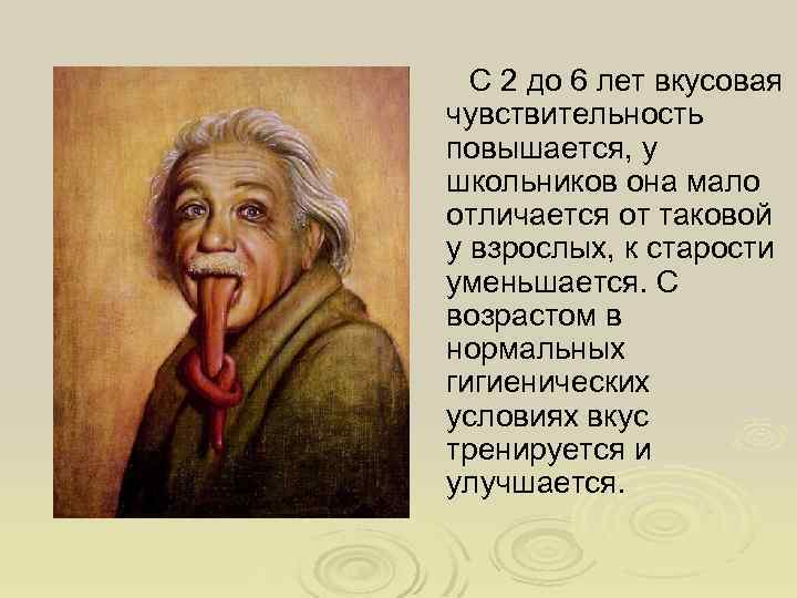 С 2 до 6 лет вкусовая чувствительность повышается, у школьников она мало отличается от