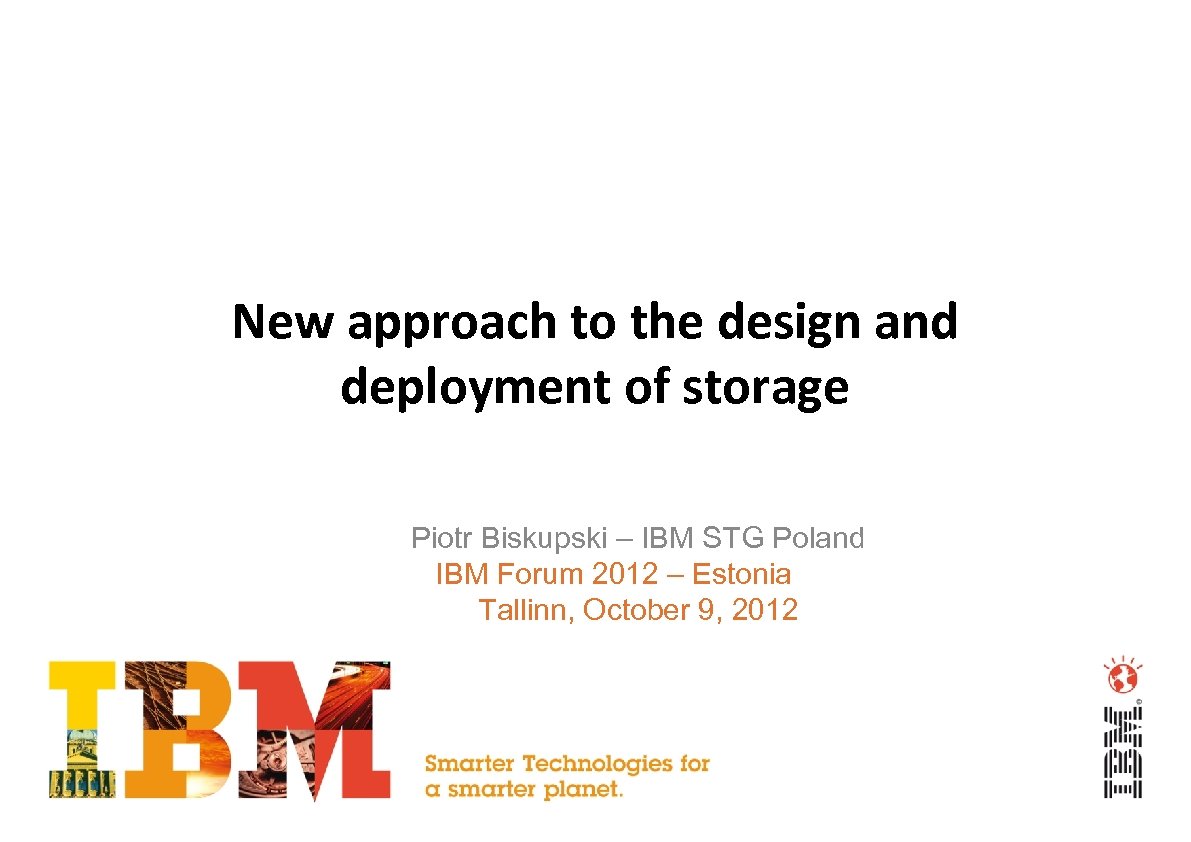 New approach to the design and deployment of storage Piotr Biskupski – IBM STG