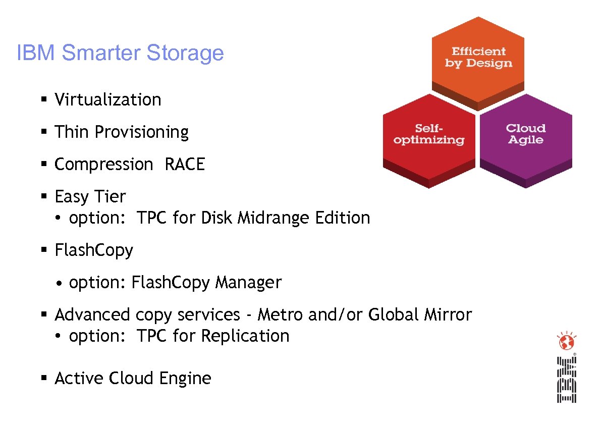 IBM Smarter Storage Virtualization Thin Provisioning Compression RACE Easy Tier • option: TPC for