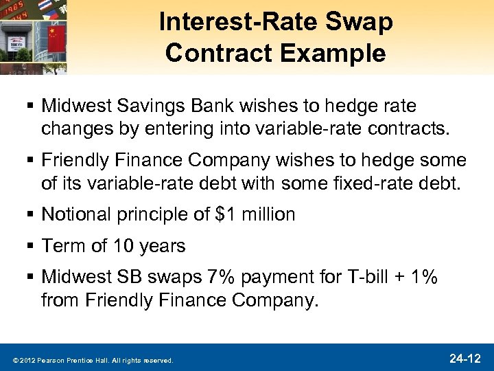 Interest-Rate Swap Contract Example § Midwest Savings Bank wishes to hedge rate changes by