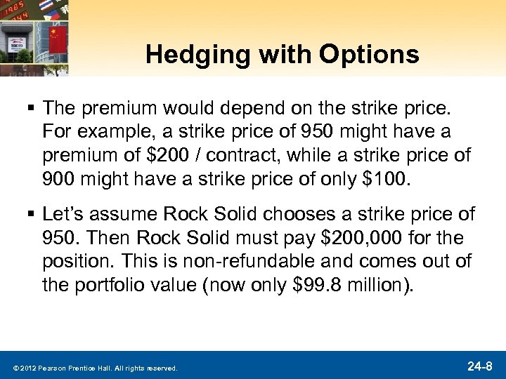 Hedging with Options § The premium would depend on the strike price. For example,