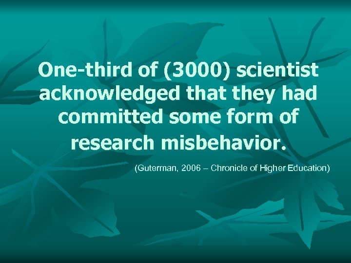 One-third of (3000) scientist acknowledged that they had committed some form of research misbehavior.