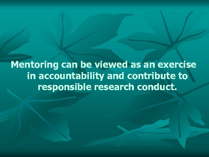 Mentoring can be viewed as an exercise in accountability and contribute to responsible research