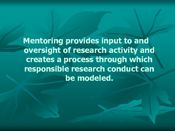 Mentoring provides input to and oversight of research activity and creates a process through