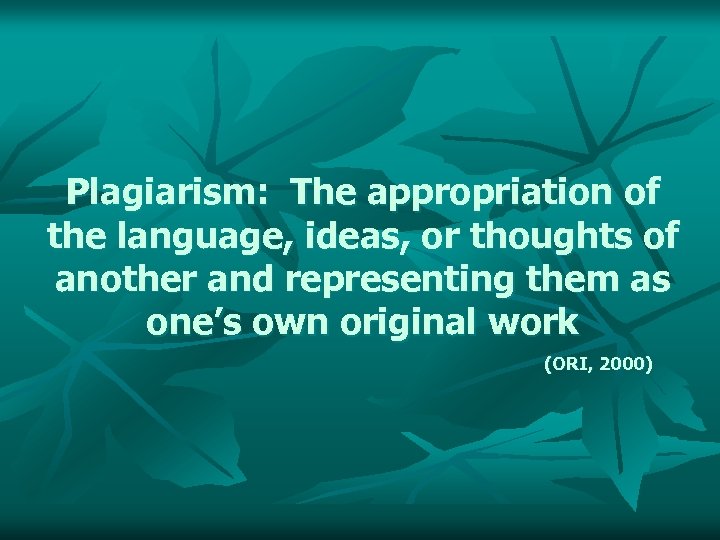 Plagiarism: The appropriation of the language, ideas, or thoughts of another and representing them